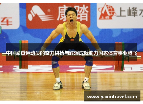 中国举重运动员的奋力拼搏与辉煌成就助力国家体育事业腾飞