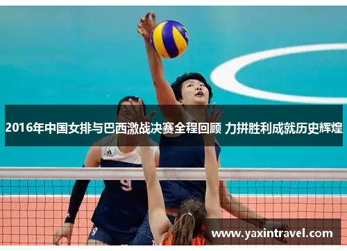 2016年中国女排与巴西激战决赛全程回顾 力拼胜利成就历史辉煌 2016年中国女排与巴西激战决赛全程回顾 力拼胜利成就历史辉煌
