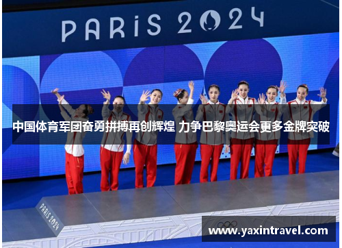 中国体育军团奋勇拼搏再创辉煌 力争巴黎奥运会更多金牌突破 中国体育军团奋勇拼搏再创辉煌 力争巴黎奥运会更多金牌突破