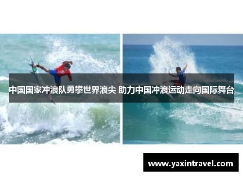 中国国家冲浪队勇攀世界浪尖 助力中国冲浪运动走向国际舞台 中国国家冲浪队勇攀世界浪尖 助力中国冲浪运动走向国际舞台