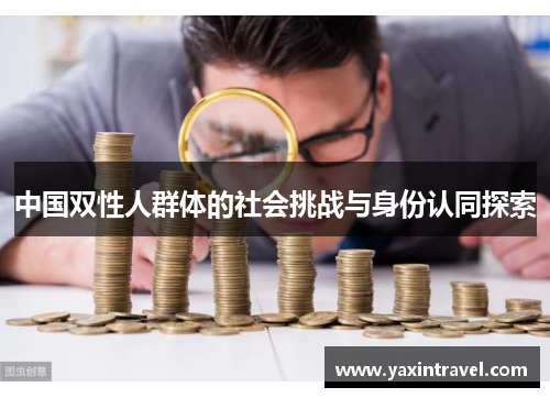 中国双性人群体的社会挑战与身份认同探索 中国双性人群体的社会挑战与身份认同探索