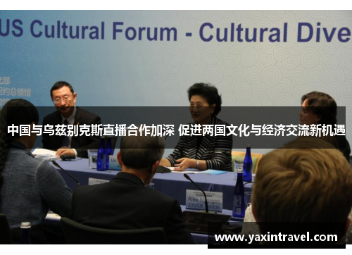 中国与乌兹别克斯直播合作加深 促进两国文化与经济交流新机遇