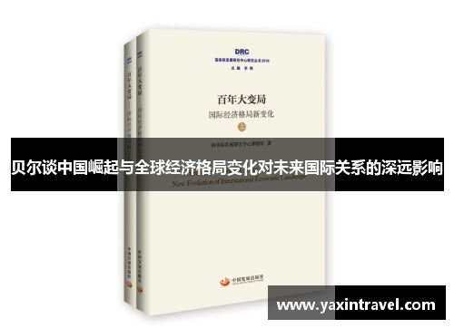 贝尔谈中国崛起与全球经济格局变化对未来国际关系的深远影响 贝尔谈中国崛起与全球经济格局变化对未来国际关系的深远影响